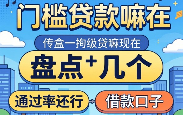 有无门槛贷款嘛现在？盘点几个通过率还行的借款口子