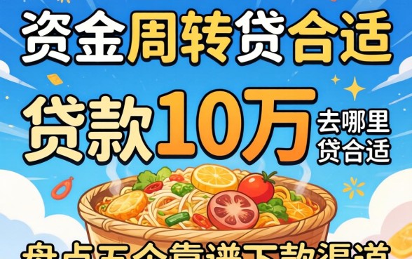 急需资金周转？贷款10万去哪里贷合适？盘点五个靠谱下款渠道