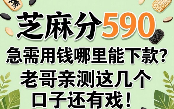 芝麻分590，急需用钱哪里能下款？老哥亲测这几个口子还有戏！