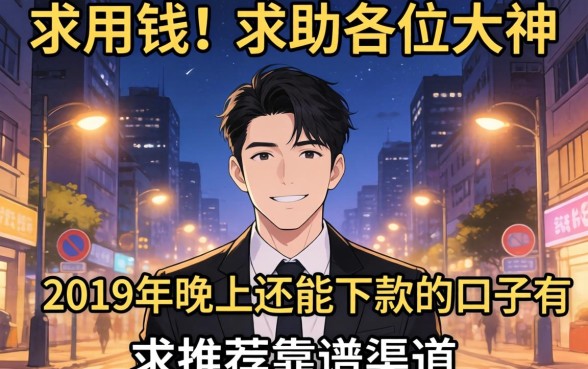 急用钱！求助各位大神，2019年晚上还能下款的口子有哪些？求推荐靠谱渠道！