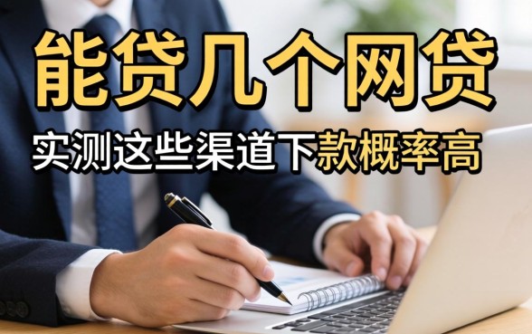 揭秘一个人能贷几个网贷,实测这些渠道下款概率高