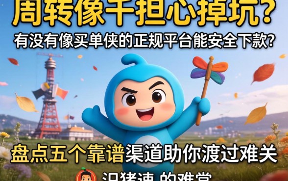 急需周转却担心掉坑？有没有像买单侠的正规平台能安全下款？盘点五个靠谱渠道助你渡过难关