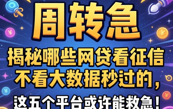 资金周转告急?揭秘哪些网贷不看征信不看大数据秒过的,这五个平台或许能救急!