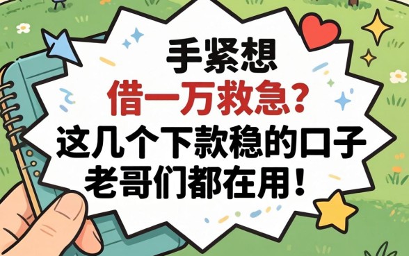 手头紧想借一万救急？这几个下款稳的口子老哥们都在用！