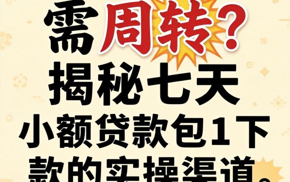 急需周转?揭秘七天小额贷款包下款的实操渠道