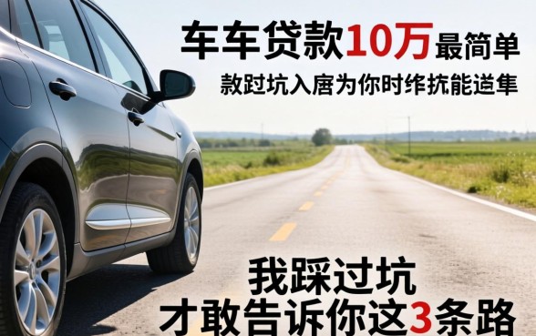 有车怎么贷款10万最简单？我踩过坑才敢告诉你这3条路