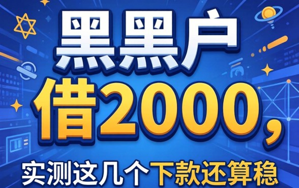网贷黑黑户能借2000,实测这几个下款还算稳
