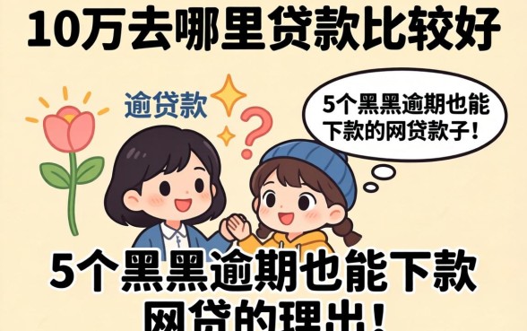 贷款10万去哪里贷款比较好，理出5个黑户逾期也能下款的网贷