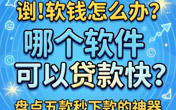 急需用钱怎么办？哪个软件可以贷款快？盘点五款秒下款的神器