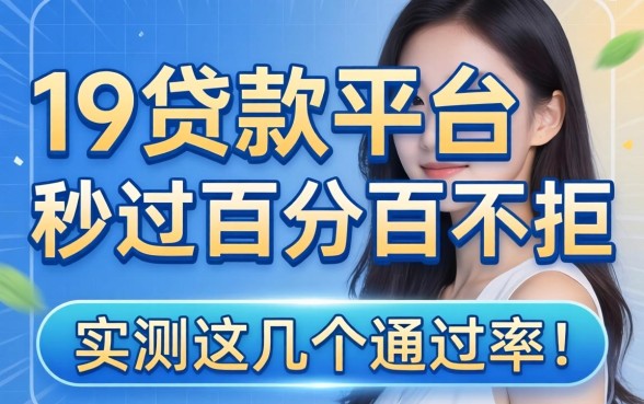 揭秘19贷款平台秒过百分百不拒,实测这几个通过率高