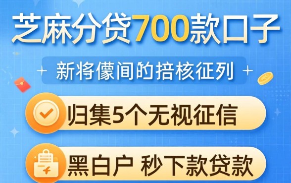 芝麻分贷700款的口子，归集5个无视征信黑白户秒下款的贷款