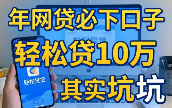 我试了2026年网贷必下口子,轻松贷10万的软件其实是个坑