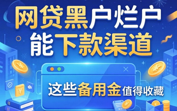 揭秘网贷黑户烂户能下款的渠道,这些备用金值得收藏