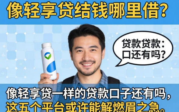 急需用钱哪里借？像轻享贷一样的贷款口子还有吗？这五个平台或许能解燃眉之急