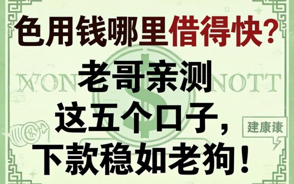 急用钱哪里借得快?老哥亲测这五个口子,下款稳如老狗!