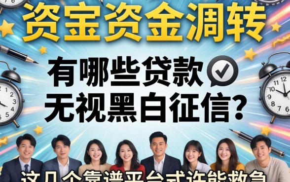 急需资金周转？有哪些贷款无视黑白征信？这几个靠谱平台或许能救急