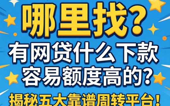 急需用钱哪里找?有网贷什么下款容易额度高的?揭秘五大靠谱周转平台!