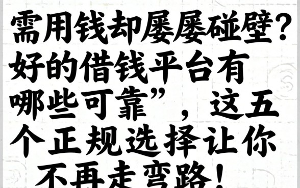 急需用钱却屡屡碰壁？好的借钱平台有哪些可靠，这五个正规选择让你不再走弯路！