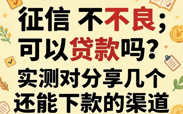 征信不良可以贷款吗?实测分享几个还能下款的渠道