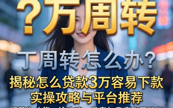 急需三万周转怎么办?揭秘怎么贷款3万容易下款的实操攻略与平台推荐