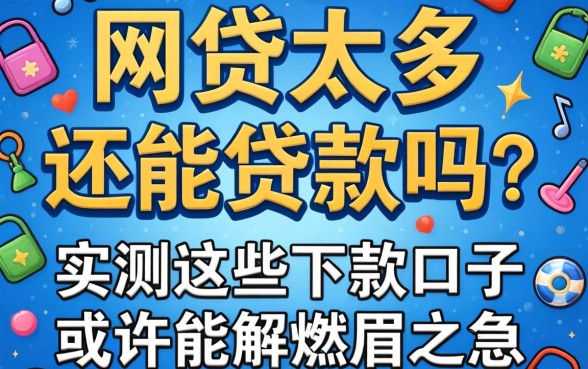 网贷太多还能贷款吗？实测这些下款口子或许能解燃眉之急
