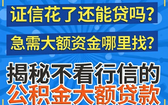 征信花了还能贷吗？急需大额资金哪里找？揭秘不看征信的公积金大额贷款