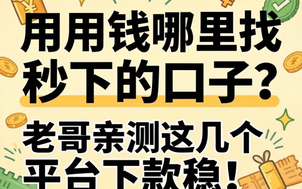 急用钱哪里找秒下的口子?老哥亲测这几个平台下款稳!