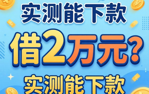 如何借2万元?分享几个实测能下款的渠道