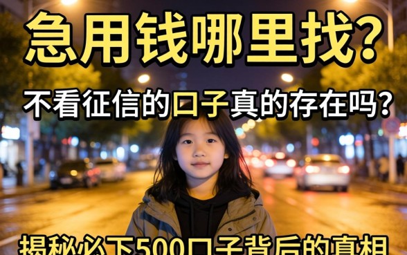 深夜急用钱哪里找？不看征信的口子真的存在吗？揭秘2026必下500口子背后的真相