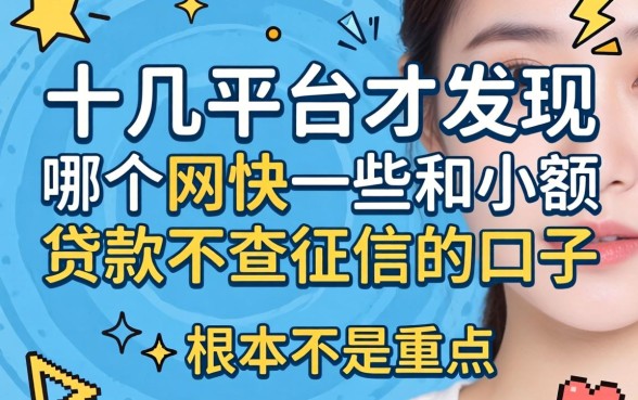 我试了十几个平台才发现，哪个网快一些和小额贷款不查征信的口子根本不是重点