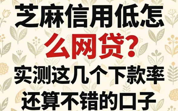 芝麻信用低怎么网贷？实测这几个下款率还算不错的口子