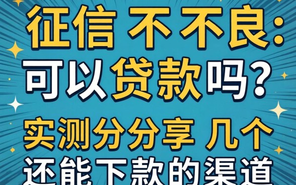 征信不良可以贷款吗?实测分享几个还能下款的渠道