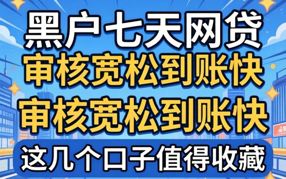 黑户七天的网贷:审核宽松到账快,这几个口子值得收藏