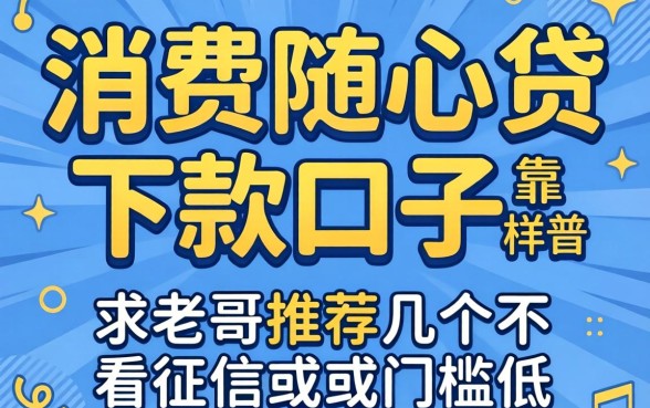 有没有类似消费随心贷那样靠谱的下款口子？求老哥推荐几个不看征信或者门槛低的平台！