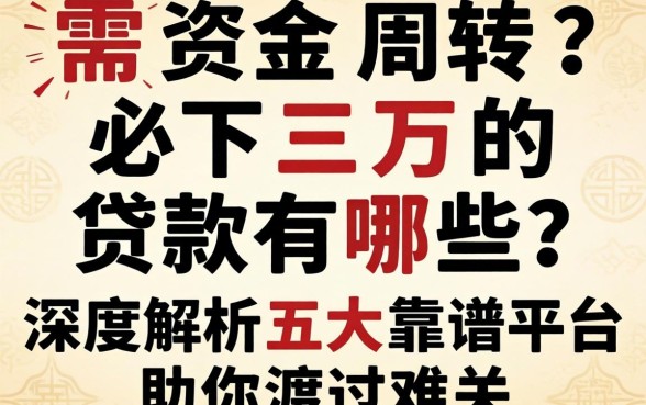 急需资金周转？必下三万的贷款有哪些？深度解析五大靠谱平台助你渡过难关