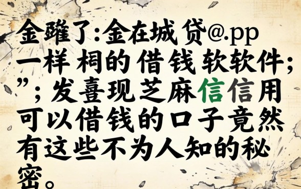 我翻烂了金城贷app一样的借钱软件，发现芝麻信用可以借钱的口子竟然有这些不为人知的秘密