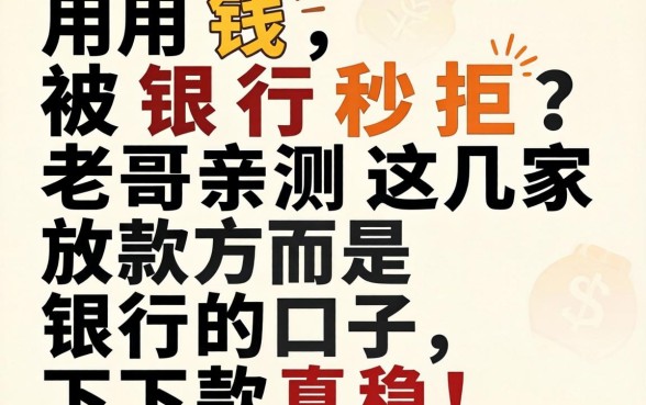 急用钱被银行秒拒?老哥亲测这几家放款方是银行的口子,下款真稳!