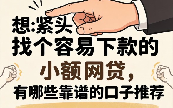 手头紧想找个容易下款的小额网贷,有哪些靠谱的口子推荐?