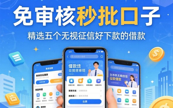 贷款免审核秒批口子，精选五个无视征信好下款的借款app