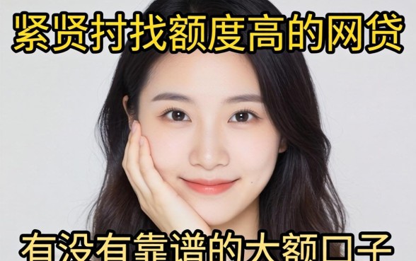 手头紧想找那种额度高的网贷，有没有靠谱的大额口子推荐？