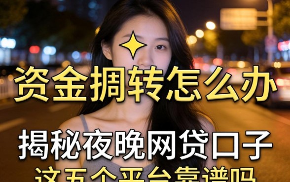 深夜急需资金周转怎么办?揭秘2026夜晚网贷口子,这五个平台靠谱吗?