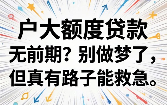 黑户大额度贷款无前期?别做梦了,但真有路子能救急