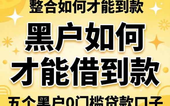 黑户如何才能借到款,整合五个黑户0门槛贷款口子