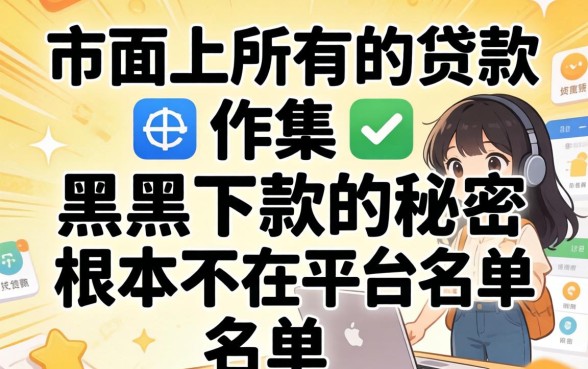 我试了市面上所有的贷款软件，发现黑户下款的秘密根本不在平台名单里