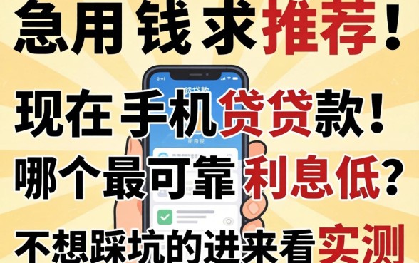 急用钱求推荐!现在手机贷款哪个最可靠利息低?不想踩坑的进来看实测
