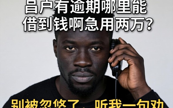 黑户有逾期哪里能借到钱啊急用两万？别被忽悠了，听我一句劝