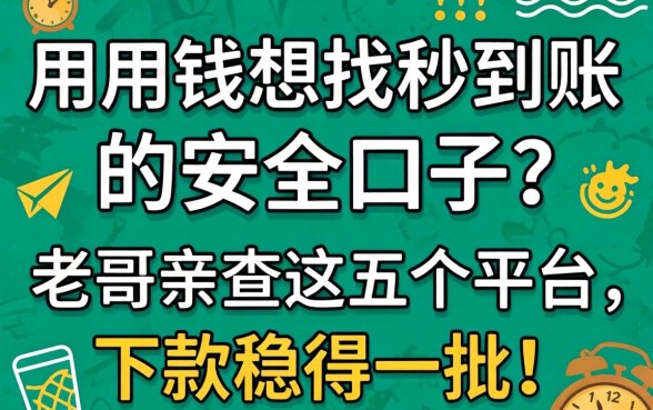 急用钱想找秒到账的安全口子?老哥亲测这五个平台,下款稳得一批!