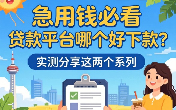 急用钱必看：贷款平台哪个好下款？实测分享这两个系列