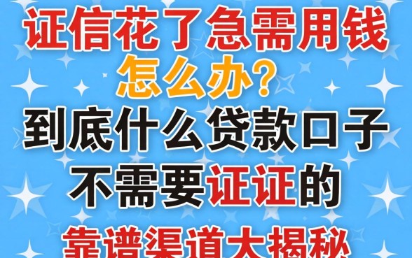 征信花了急需用钱怎么办？到底什么贷款口子不需要征信的，靠谱渠道大揭秘