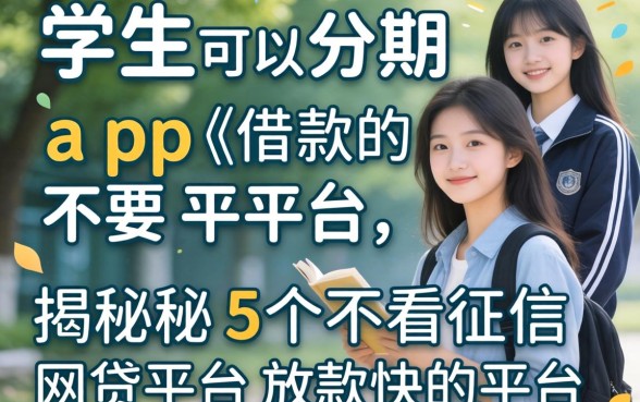 学生可以分期借款的app不要平台,揭秘5个不看征信网贷平台放款快的平台